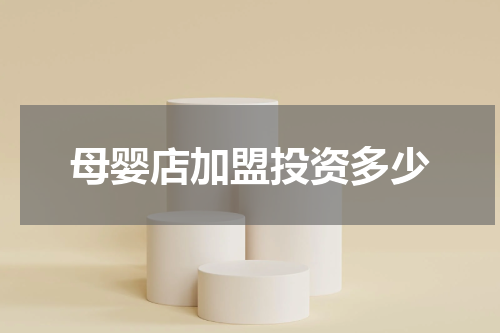 母婴店加盟投资多少
