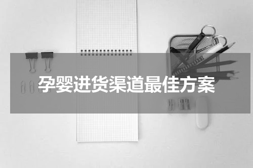 孕婴进货渠道最佳方案