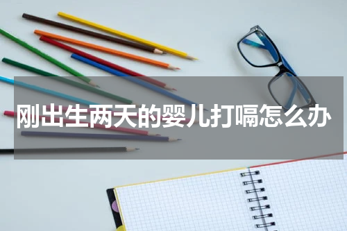 刚出生两天的婴儿打嗝怎么办