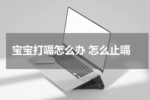 宝宝打嗝怎么办 怎么止嗝