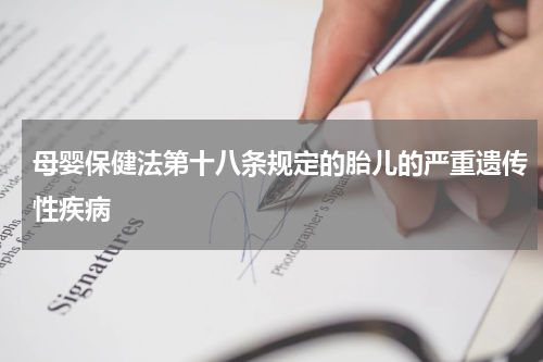 母婴保健法第十八条规定的胎儿的严重遗传性疾病