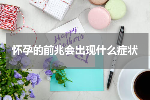 怀孕的前兆会出现什么症状