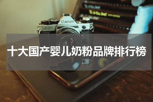十大国产婴儿奶粉品牌排行榜