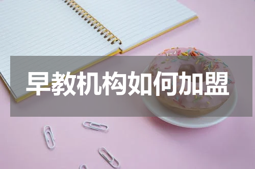 早教机构如何加盟
