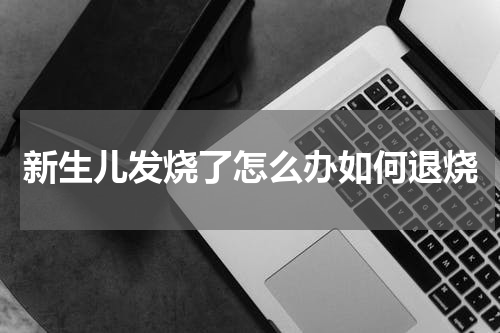 新生儿发烧了怎么办如何退烧