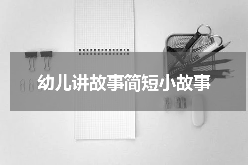 幼儿讲故事简短小故事
