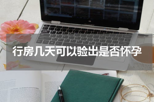 行房几天可以验出是否怀孕