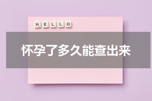 怀孕了多久能查出来
