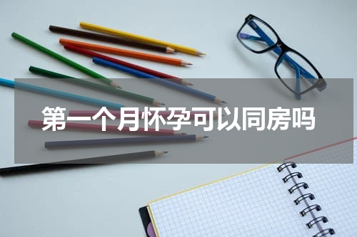 第一个月怀孕可以同房吗