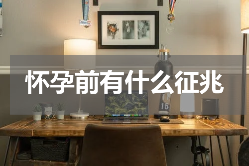 怀孕前有什么征兆
