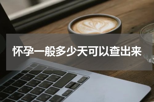 怀孕一般多少天可以查出来