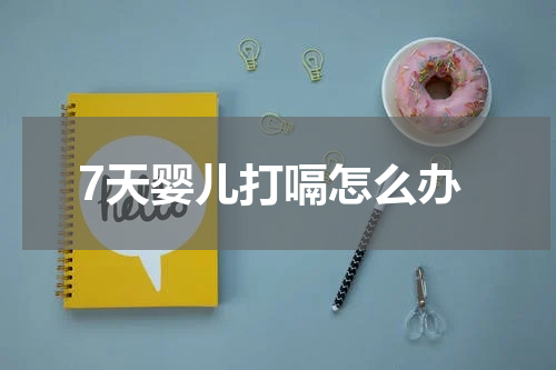 7天婴儿打嗝怎么办