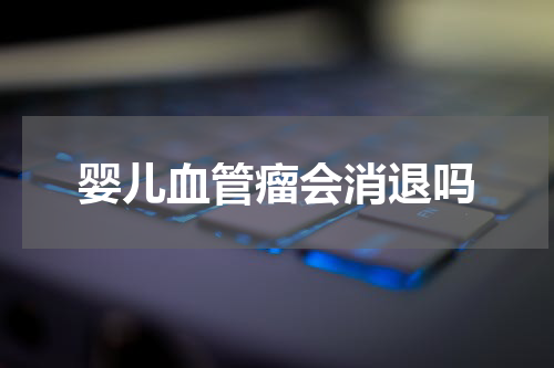 婴儿血管瘤会消退吗
