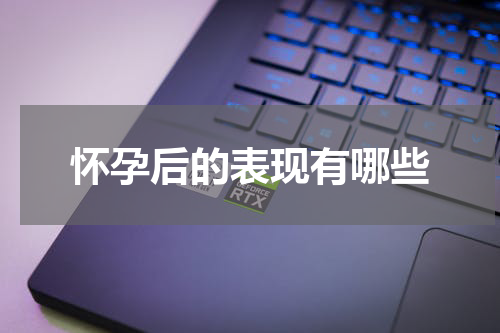 怀孕后的表现有哪些