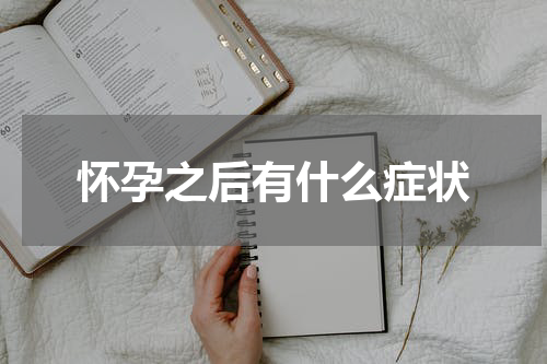 怀孕之后有什么症状