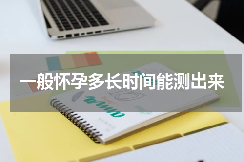 一般怀孕多长时间能测出来