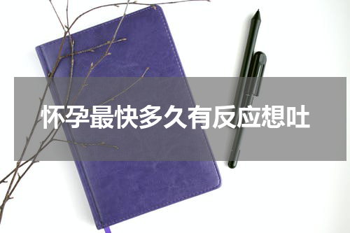 怀孕最快多久有反应想吐