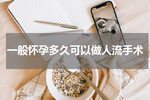 一般怀孕多久可以做人流手术