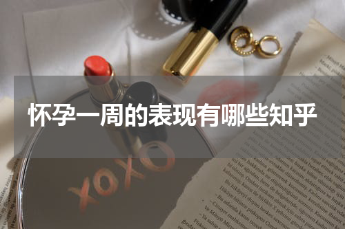 怀孕一周的表现有哪些知乎