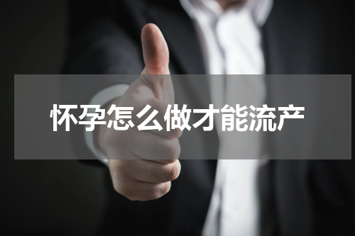 怀孕怎么做才能流产