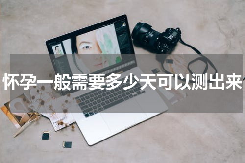 怀孕一般需要多少天可以测出来