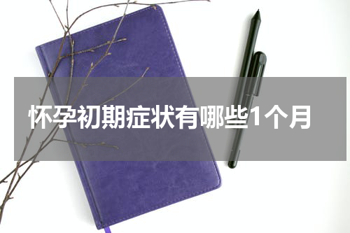 怀孕初期症状有哪些1个月