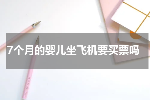 7个月的婴儿坐飞机要买票吗