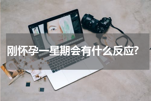 刚怀孕一星期会有什么反应?