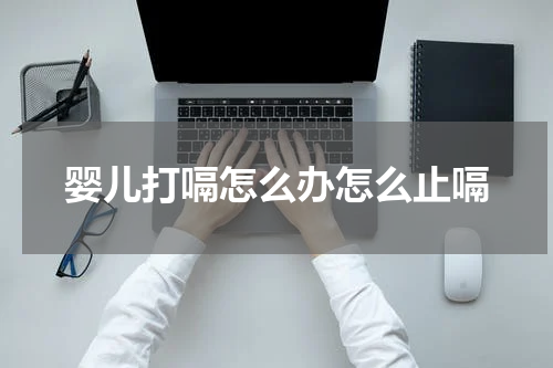 婴儿打嗝怎么办怎么止嗝