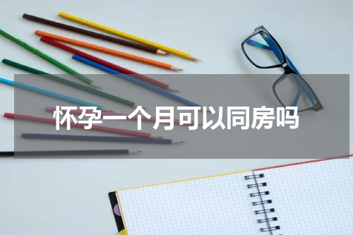 怀孕一个月可以同房吗