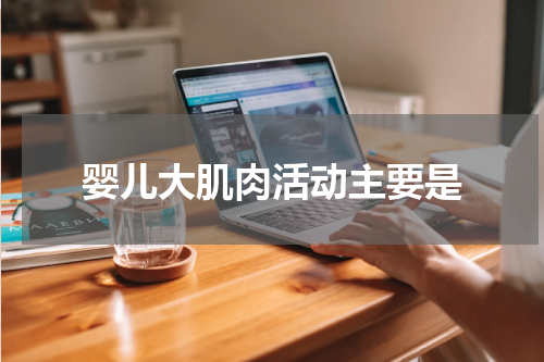 婴儿大肌肉活动主要是