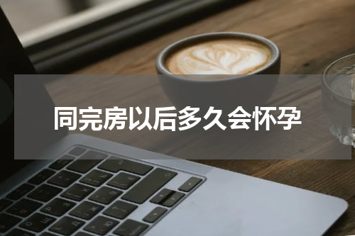 同完房以后多久会怀孕
