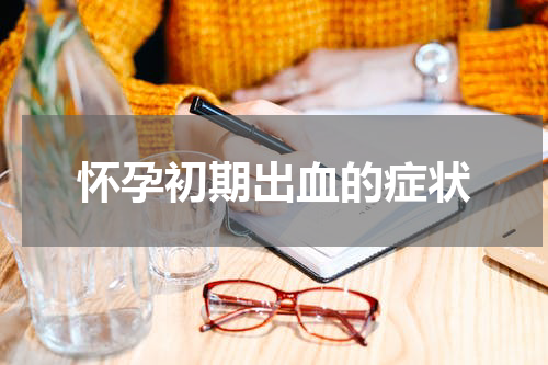 怀孕初期出血的症状