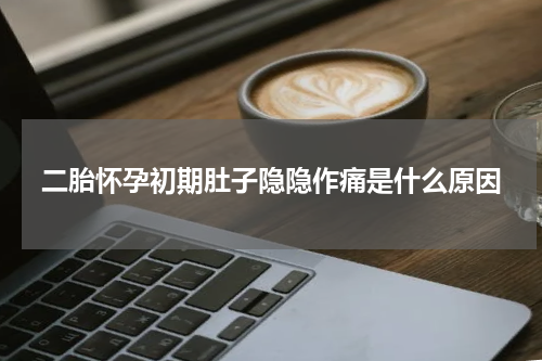 二胎怀孕初期肚子隐隐作痛是什么原因