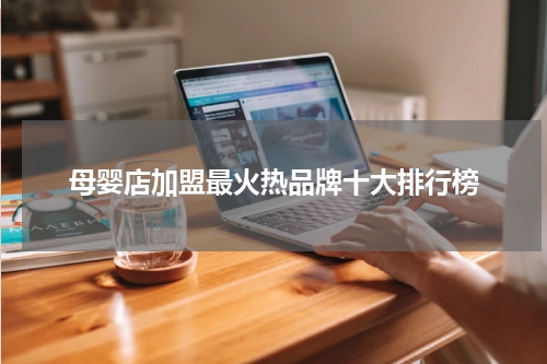 母婴店加盟最火热品牌十大排行榜