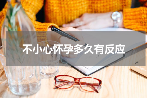 不小心怀孕多久有反应