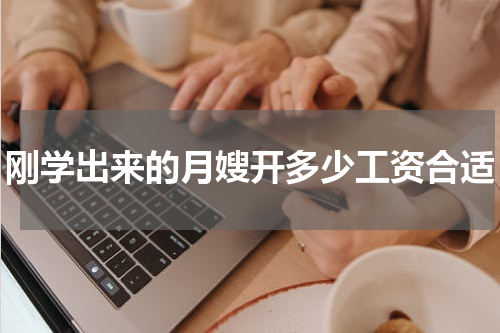 刚学出来的月嫂开多少工资合适