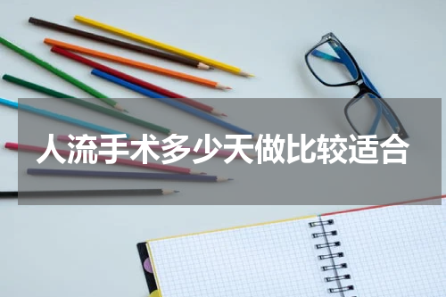 人流手术多少天做比较适合