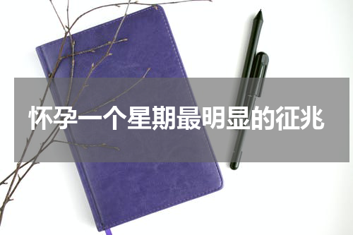怀孕一个星期最明显的征兆