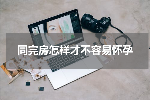 同完房怎样才不容易怀孕