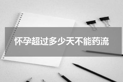 怀孕超过多少天不能药流