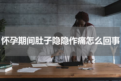 怀孕期间肚子隐隐作痛怎么回事