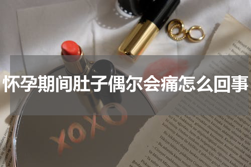 怀孕期间肚子偶尔会痛怎么回事