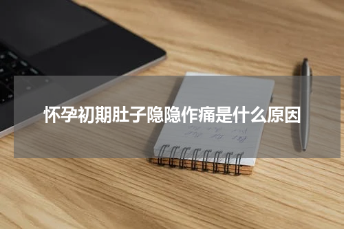 怀孕初期肚子隐隐作痛是什么原因