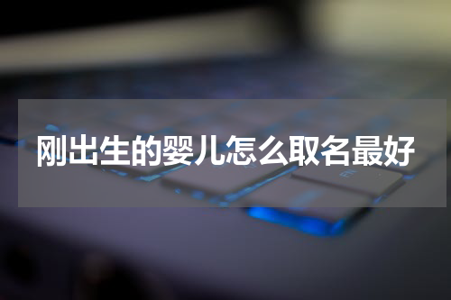 刚出生的婴儿怎么取名最好