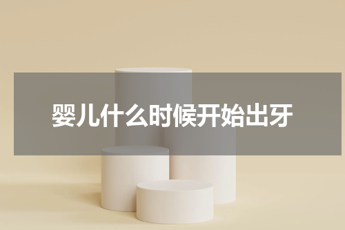 婴儿什么时候开始出牙