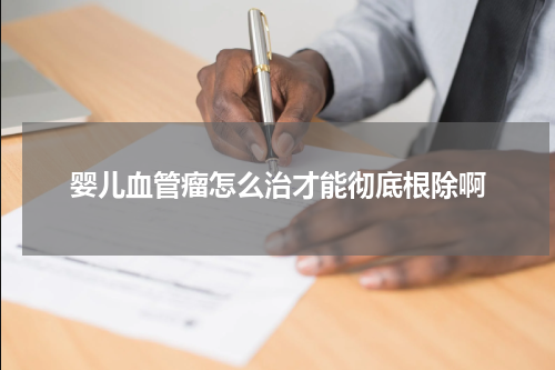 婴儿血管瘤怎么治才能彻底根除啊