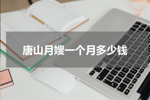 唐山月嫂一个月多少钱