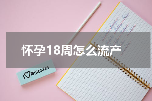 怀孕18周怎么流产