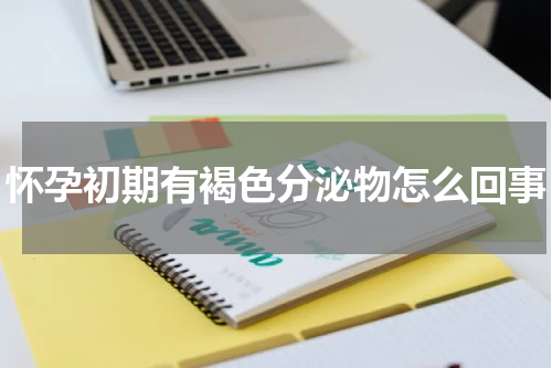 怀孕初期有褐色分泌物怎么回事